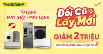 Đổi Cũ lấy Tủ Lạnh, Máy Giặt Mới Thu Hồi 2 Triệu