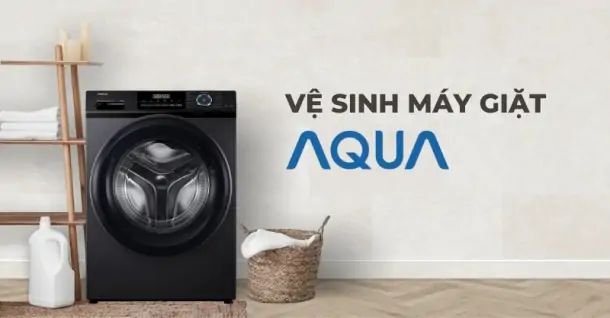 Cách vệ sinh máy giặt Aqua hiệu quả, dễ dàng thực hiện ngay tại nhà