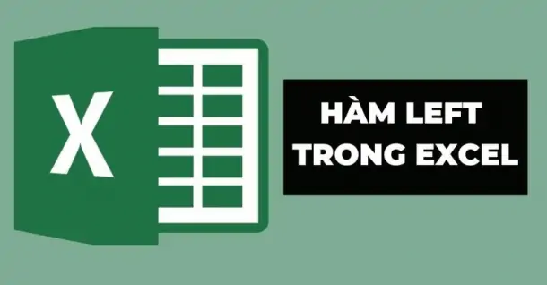 Cách sử dụng hàm Left trong Excel đơn giản, có ví dụ cực dễ hiểu