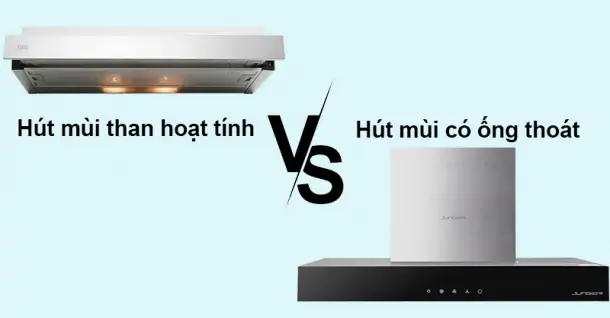 Nên chọn mua máy hút mùi than hoạt tính hay máy hút mùi có ống thoát khí?