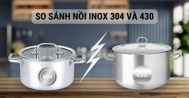 So sánh nồi inox 304 và 430 - Nên mua loại nào để sử dụng cho gia đình?