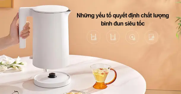 Những yếu tố quyết định chất lượng bình đun siêu tốc mà bạn nên biết