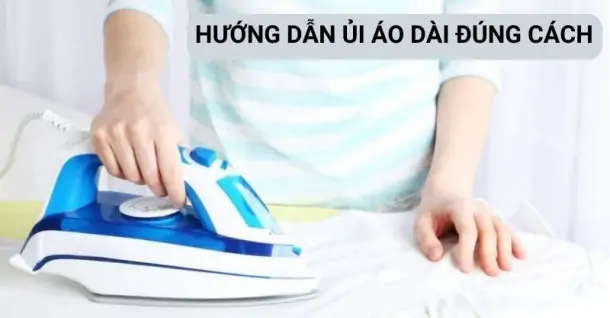 Hướng dẫn ủi áo dài đúng cách và đơn giản