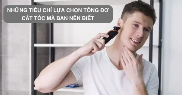 Những tiêu chí chọn mua tông đơ cắt tóc bạn nên biết