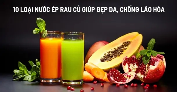 Tổng hợp 10 loại nước ép rau củ giúp đẹp da, chống lão hóa có thể bạn quan tâm